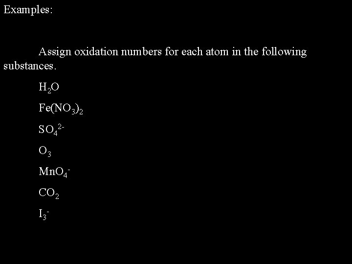 Examples: Assign oxidation numbers for each atom in the following substances. H 2 O