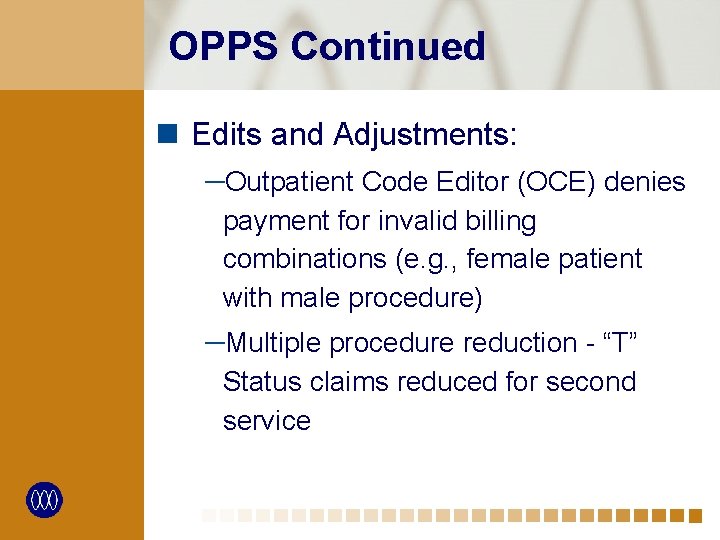 OPPS Continued n Edits and Adjustments: ─Outpatient Code Editor (OCE) denies payment for invalid