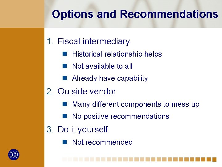Options and Recommendations 1. Fiscal intermediary n Historical relationship helps n Not available to