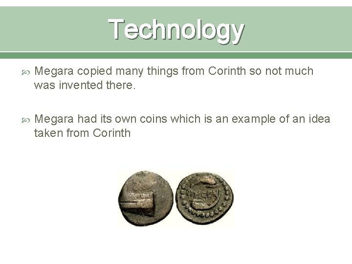 Technology Megara copied many things from Corinth so not much was invented there. Megara