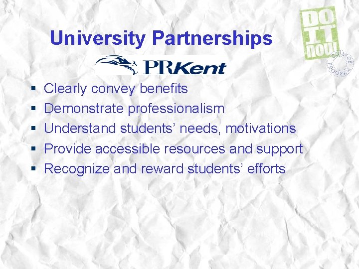 University Partnerships § § § Clearly convey benefits Demonstrate professionalism Understand students’ needs, motivations