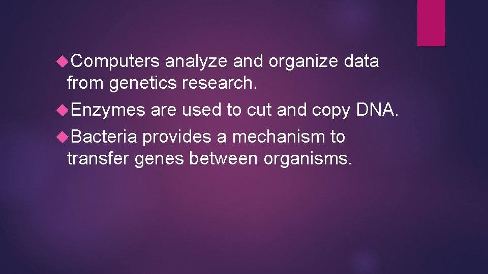 Computers analyze and organize data from genetics research. Enzymes are used to cut
