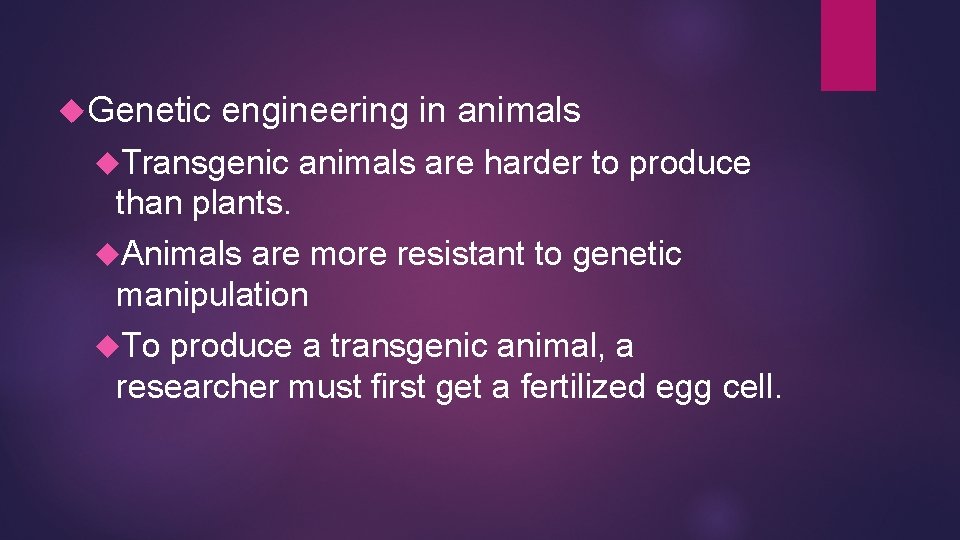  Genetic engineering in animals Transgenic animals are harder to produce than plants. Animals