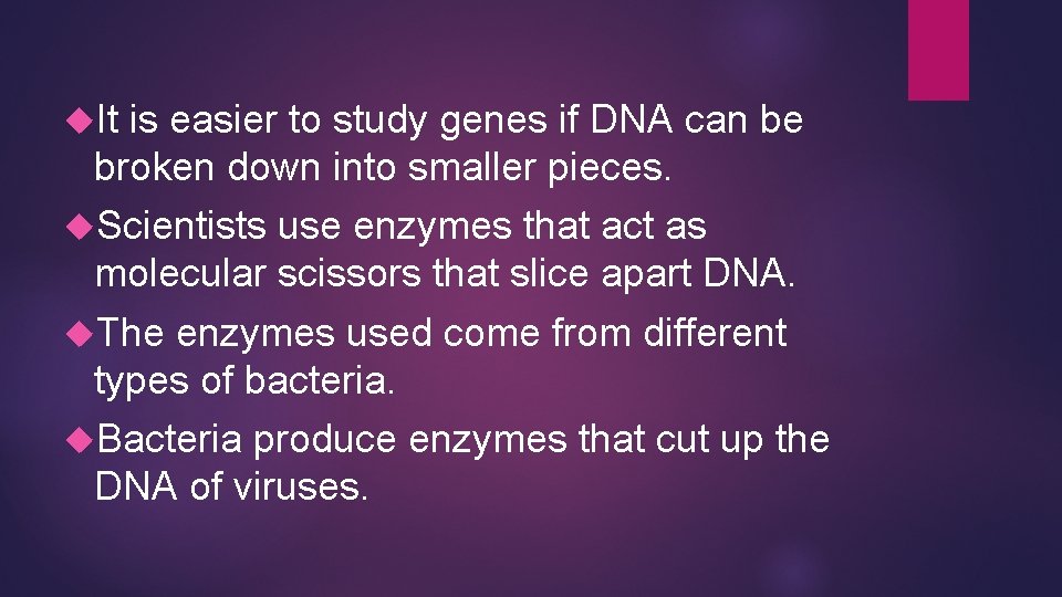  It is easier to study genes if DNA can be broken down into