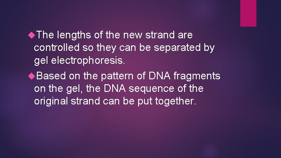 The lengths of the new strand are controlled so they can be separated The lengths of the new strand are controlled so they can be separated