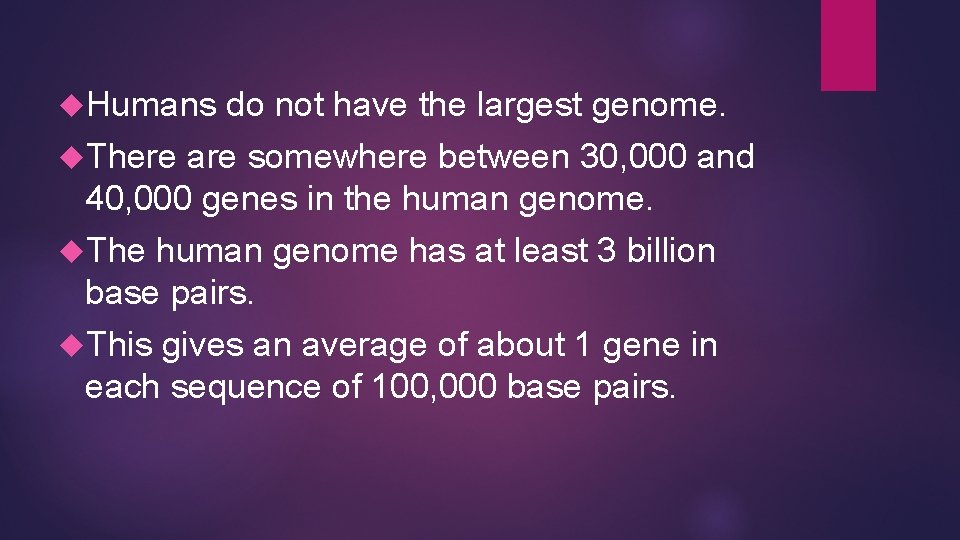  Humans do not have the largest genome. There are somewhere between 30, 000