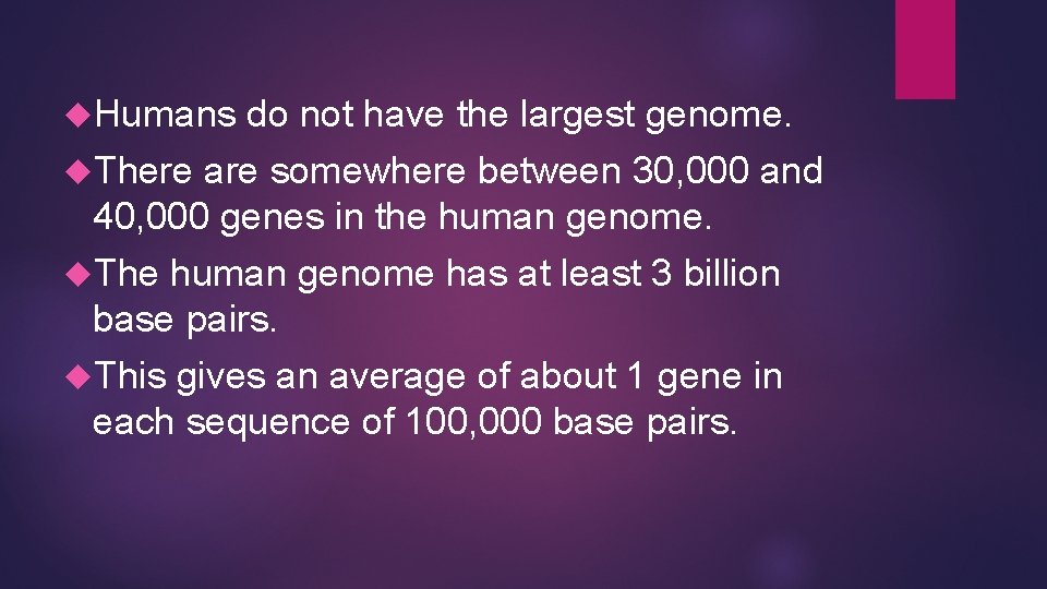 Humans do not have the largest genome. There are somewhere between 30, 000 Humans do not have the largest genome. There are somewhere between 30, 000
