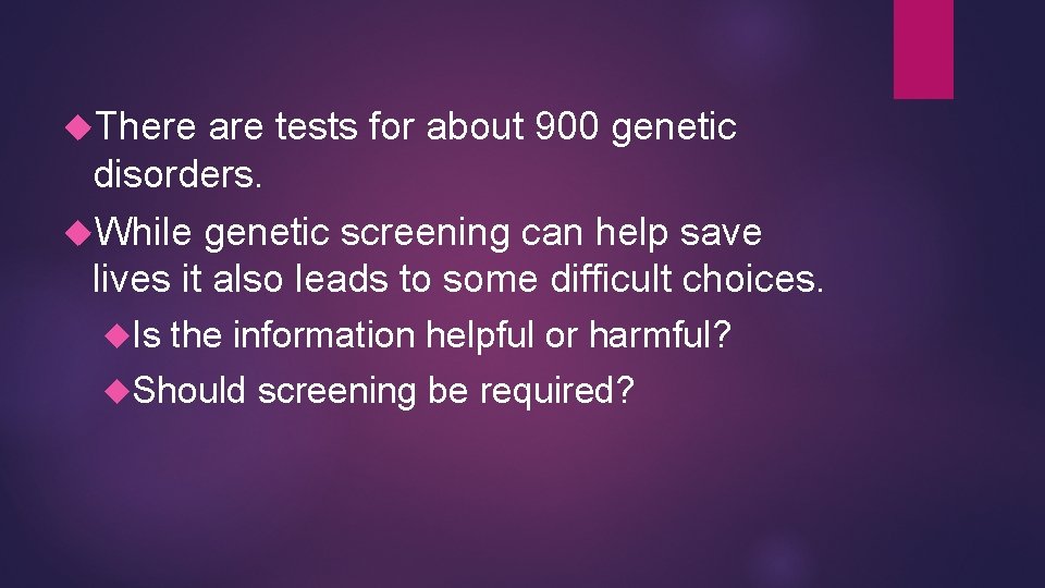  There are tests for about 900 genetic disorders. While genetic screening can help