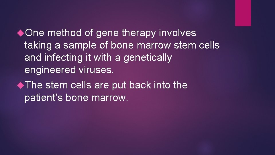 One method of gene therapy involves taking a sample of bone marrow stem