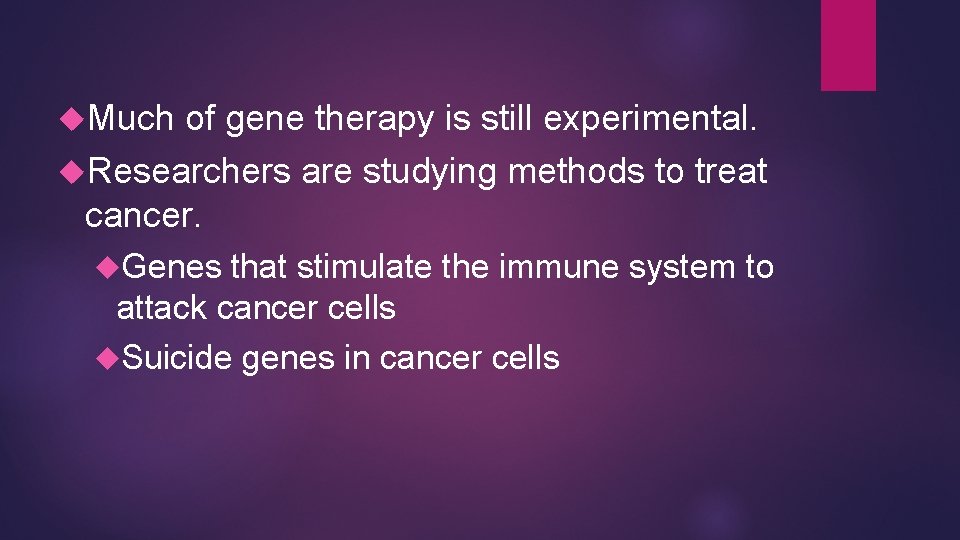 Much of gene therapy is still experimental. Researchers are studying methods to treat Much of gene therapy is still experimental. Researchers are studying methods to treat