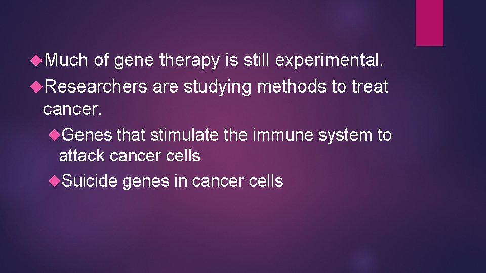  Much of gene therapy is still experimental. Researchers are studying methods to treat