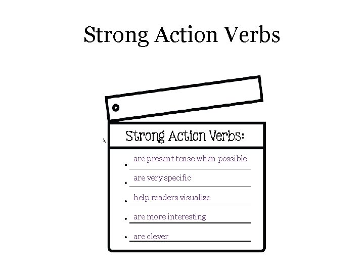Strong Action Verbs are present tense when possible are very specific help readers visualize