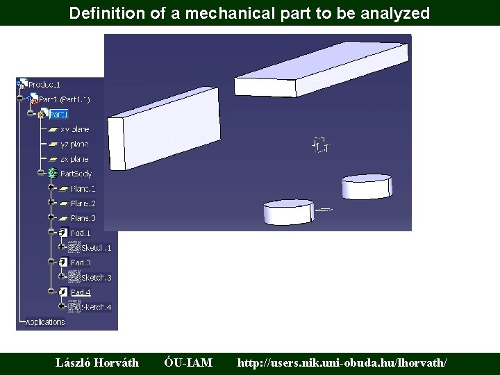 Definition of a mechanical part to be analyzed László Horváth ÓU-IAM http: //users. nik.