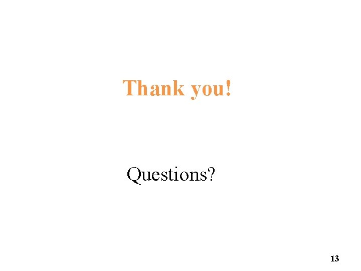Thank you! Questions? 13 