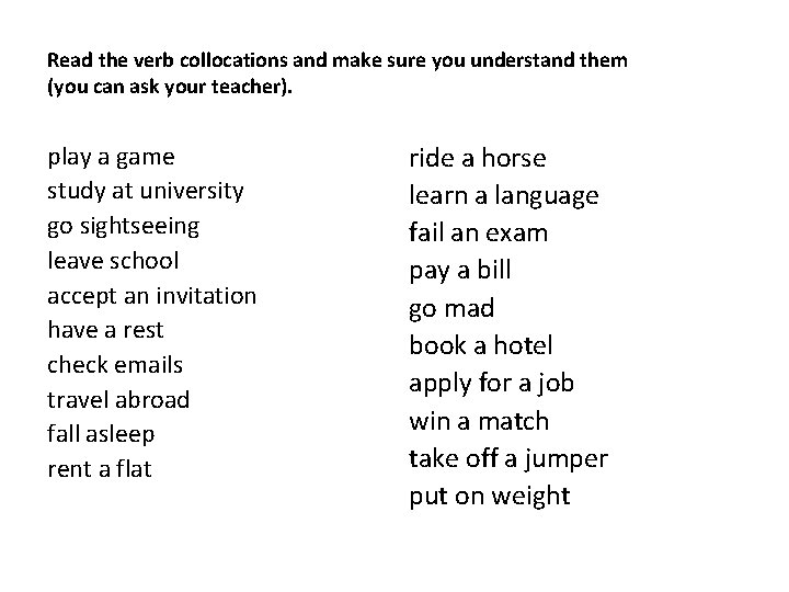 Read the verb collocations and make sure you understand them (you can ask your