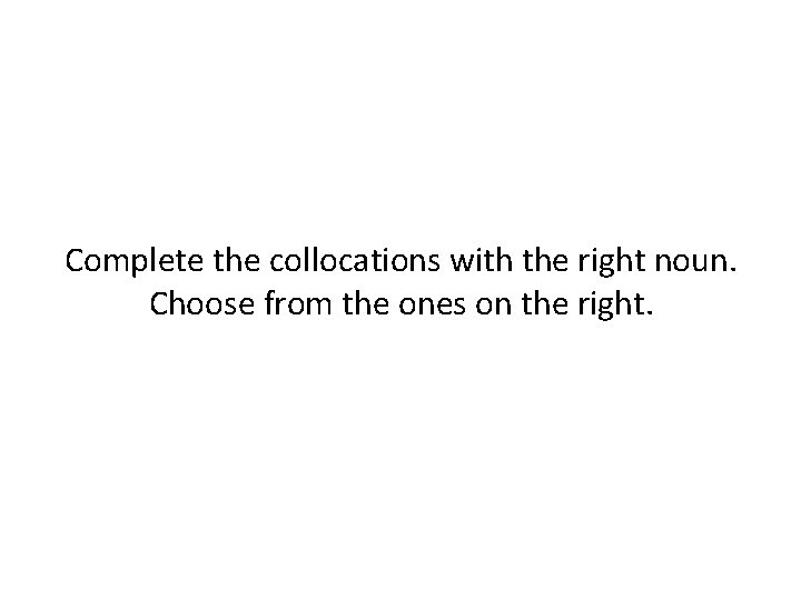 Complete the collocations with the right noun. Choose from the ones on the right.