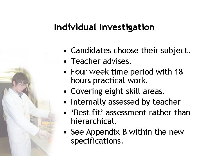 Individual Investigation • Candidates choose their subject. • Teacher advises. • Four week time