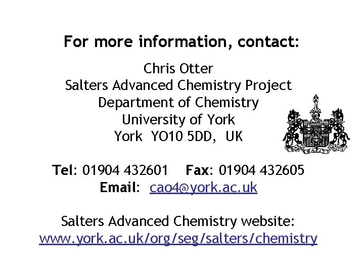For more information, contact: Chris Otter Salters Advanced Chemistry Project Department of Chemistry University
