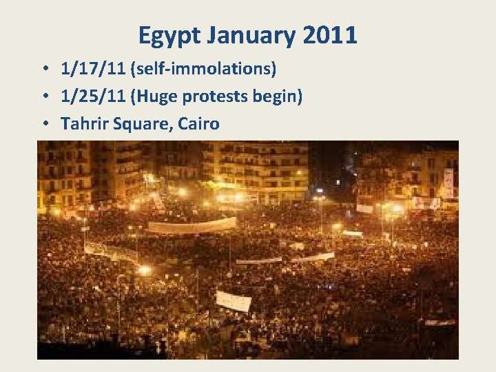 Egypt January 2011 • 1/17/11 (self-immolations) • 1/25/11 (Huge protests begin) • Tahrir Square,