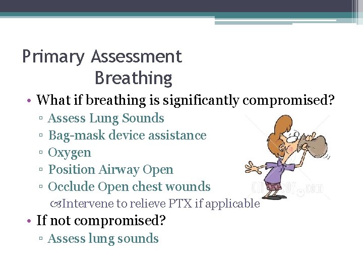 Primary Assessment Breathing • What if breathing is significantly compromised? ▫ ▫ ▫ Assess