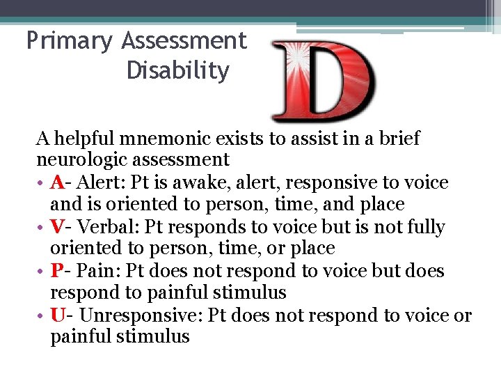 Primary Assessment Disability A helpful mnemonic exists to assist in a brief neurologic assessment