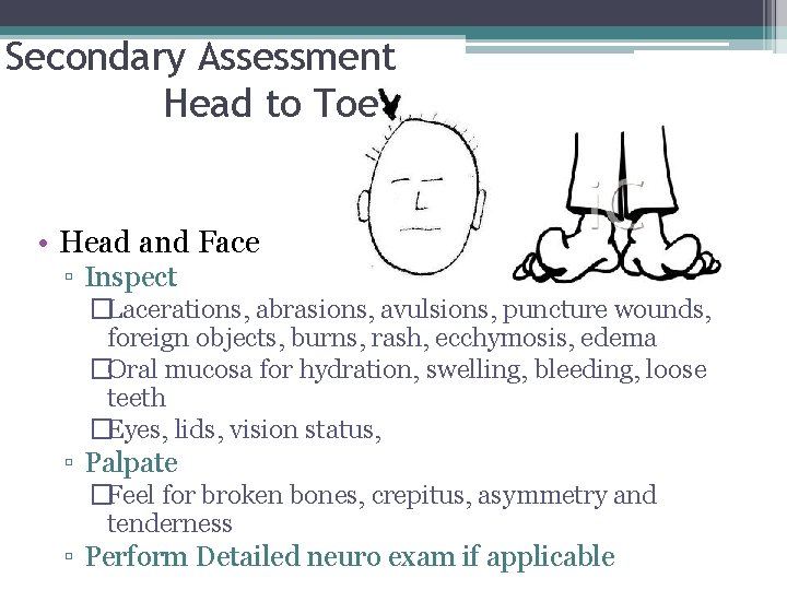 Secondary Assessment Head to Toe • Head and Face ▫ Inspect �Lacerations, abrasions, avulsions,