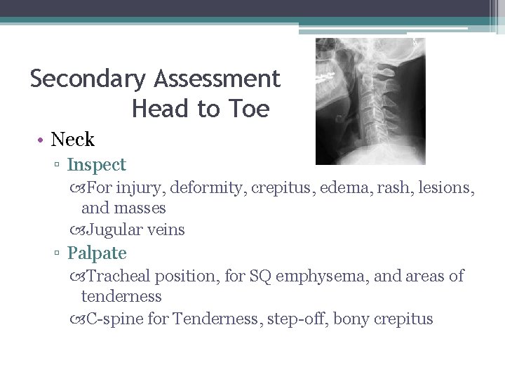 Secondary Assessment Head to Toe • Neck ▫ Inspect For injury, deformity, crepitus, edema,