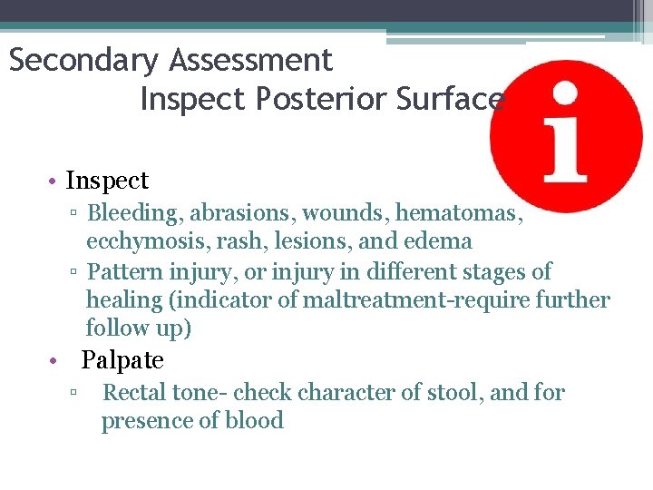 Secondary Assessment Inspect Posterior Surface • Inspect ▫ Bleeding, abrasions, wounds, hematomas, ecchymosis, rash,