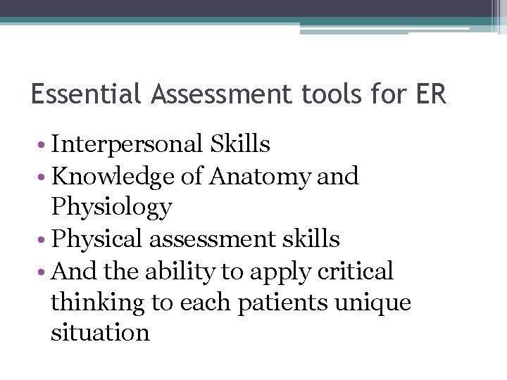 Essential Assessment tools for ER • Interpersonal Skills • Knowledge of Anatomy and Physiology