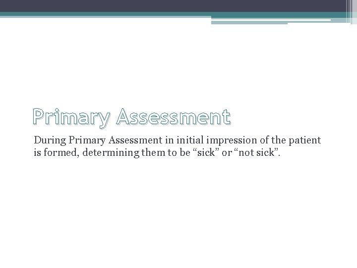 Primary Assessment During Primary Assessment in initial impression of the patient is formed, determining