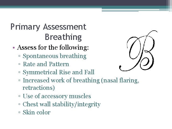Primary Assessment Breathing • Assess for the following: ▫ ▫ Spontaneous breathing Rate and