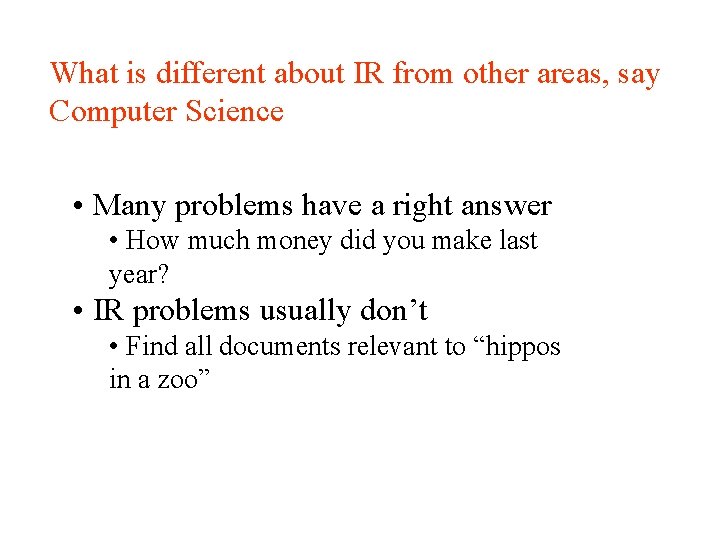 What is different about IR from other areas, say Computer Science • Many problems