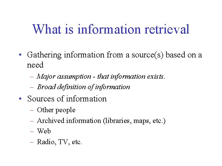 What is information retrieval • Gathering information from a source(s) based on a need