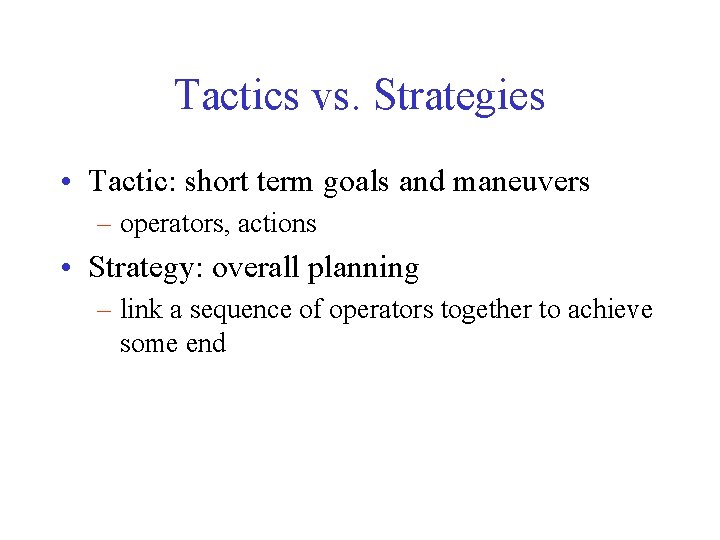 Tactics vs. Strategies • Tactic: short term goals and maneuvers – operators, actions •