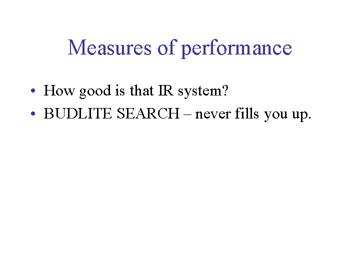 Measures of performance • How good is that IR system? • BUDLITE SEARCH –