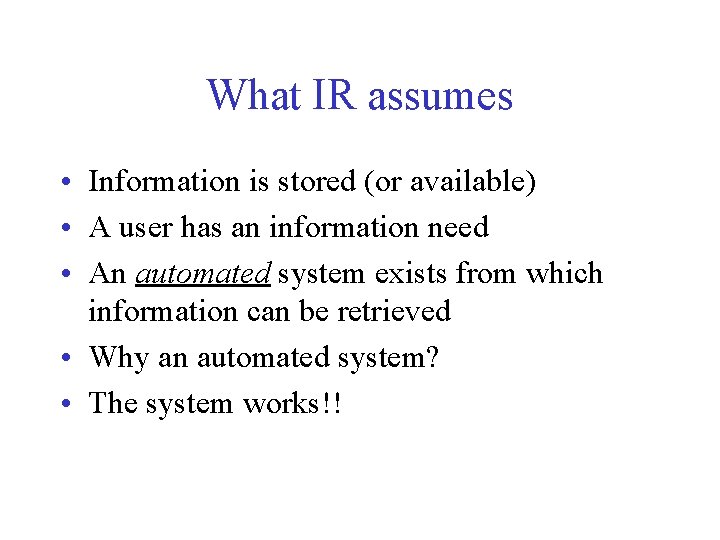 What IR assumes • Information is stored (or available) • A user has an