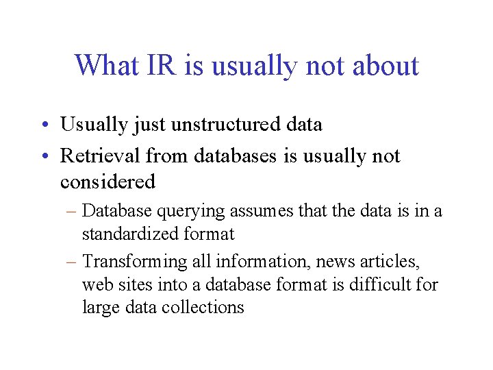 What IR is usually not about • Usually just unstructured data • Retrieval from