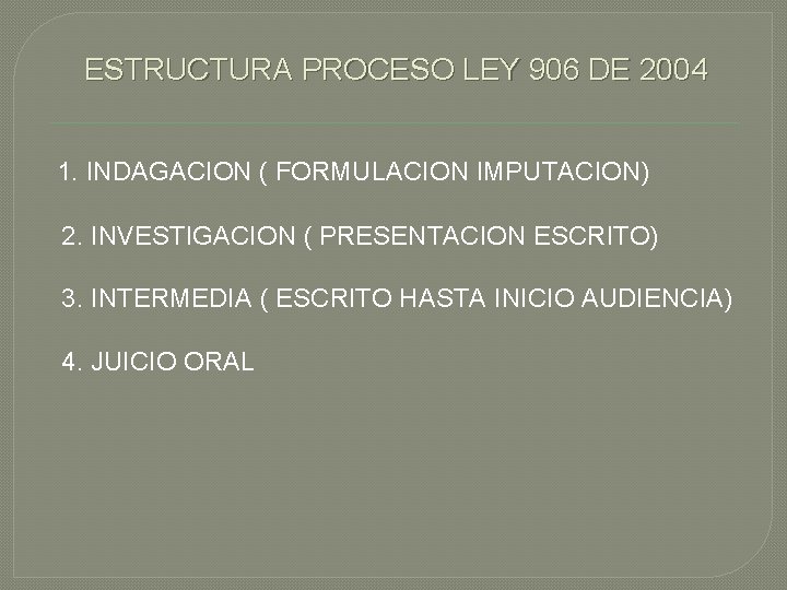 ESTRUCTURA PROCESO LEY 906 DE 2004 1. INDAGACION ( FORMULACION IMPUTACION) 2. INVESTIGACION (