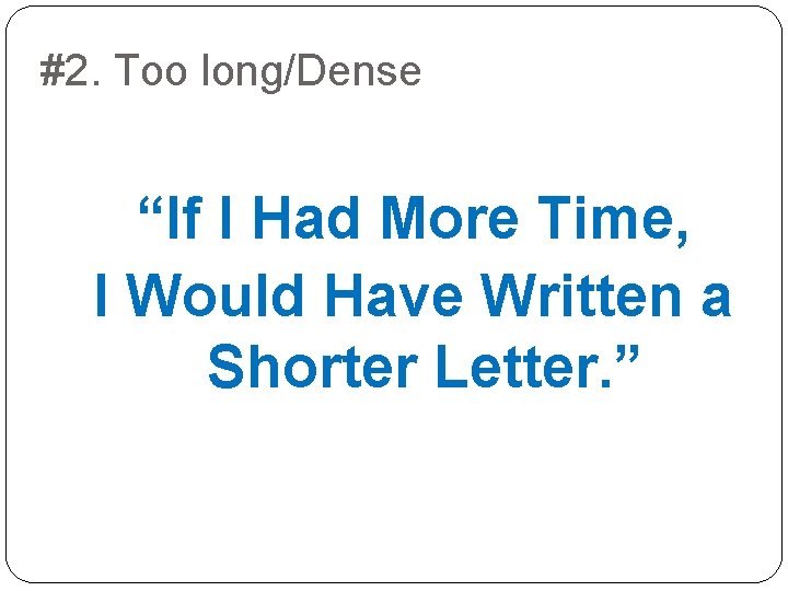 #2. Too long/Dense “If I Had More Time, I Would Have Written a Shorter