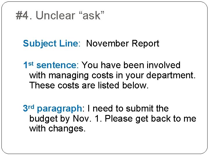 #4. Unclear “ask” Subject Line: November Report 1 st sentence: You have been involved