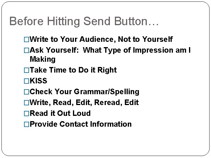 Before Hitting Send Button… �Write to Your Audience, Not to Yourself �Ask Yourself: What