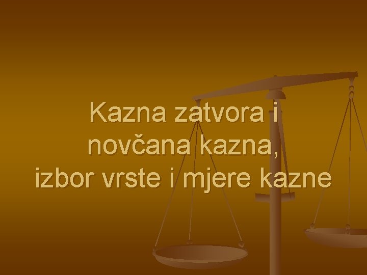 Kazna zatvora i novčana kazna, izbor vrste i mjere kazne Kazna zatvora i novčana kazna, izbor vrste i mjere kazne