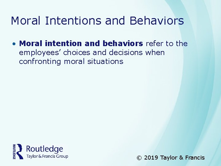 Moral Intentions and Behaviors • Moral intention and behaviors refer to the employees’ choices