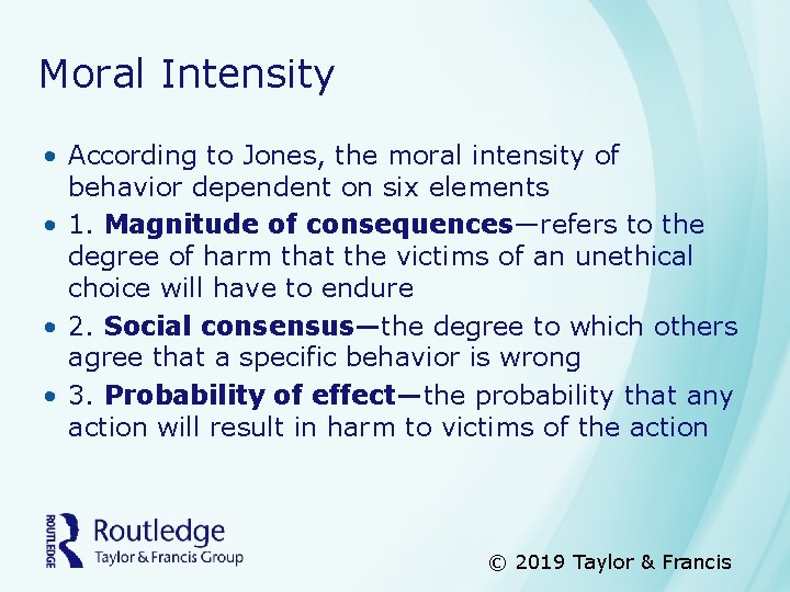 Moral Intensity • According to Jones, the moral intensity of behavior dependent on six