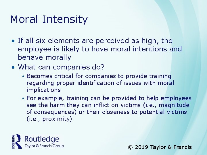 Moral Intensity • If all six elements are perceived as high, the employee is