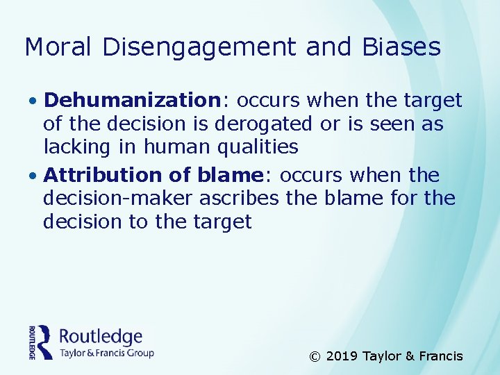 Moral Disengagement and Biases • Dehumanization: occurs when the target of the decision is