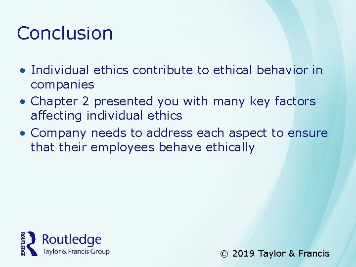 Conclusion • Individual ethics contribute to ethical behavior in companies • Chapter 2 presented