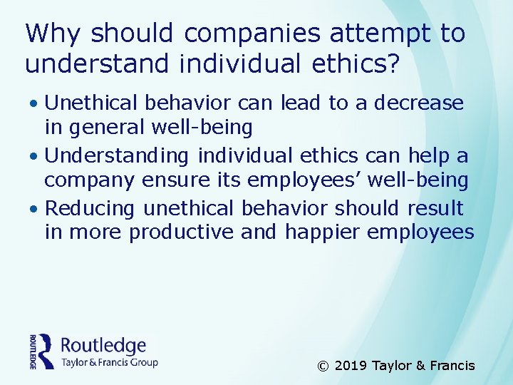 Why should companies attempt to understand individual ethics? • Unethical behavior can lead to