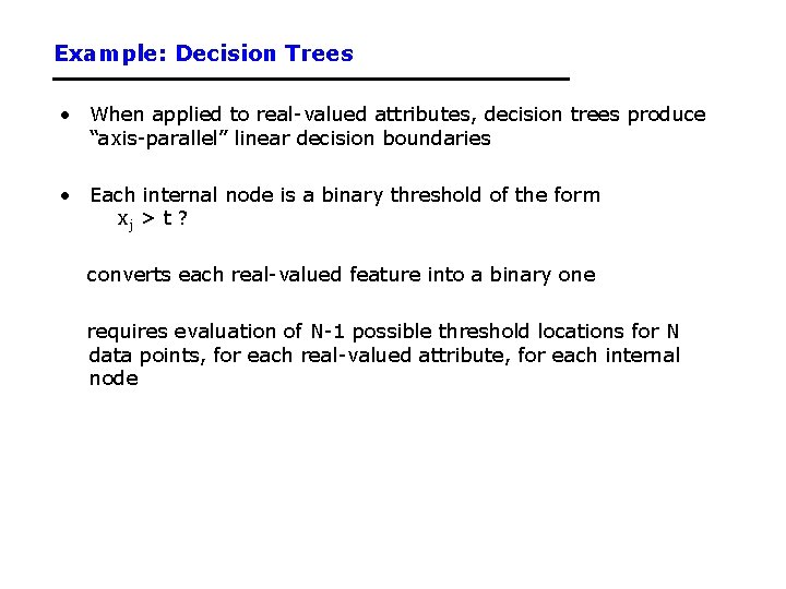 Example: Decision Trees • When applied to real-valued attributes, decision trees produce “axis-parallel” linear