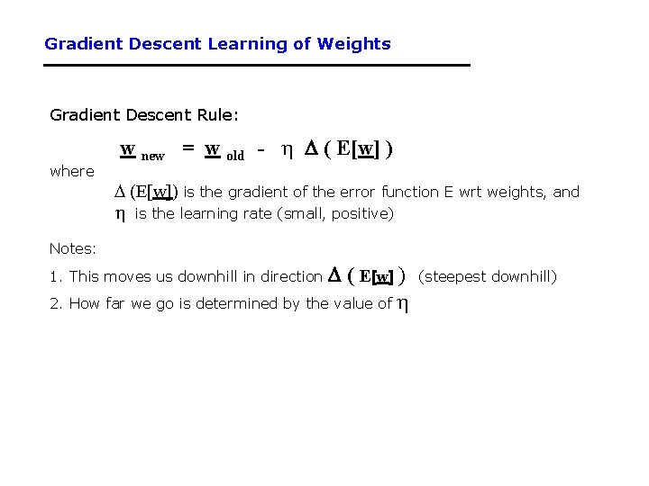 Gradient Descent Learning of Weights Gradient Descent Rule: where w new = w old
